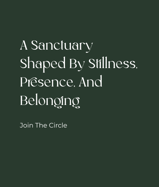 A sanctuary shaped by stillness, presence, and belonging. Join the circle.
